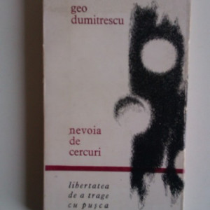Geo Dumitrescu - Nevoia de cercuri. Libertatea de a trage cu pusca