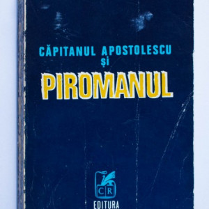 Horia Tecuceanu - Capitanul Apostolescu si piromanul