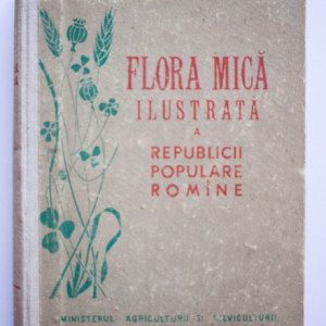 I. Prodan, Al. Buia - Flora mica ilustrata a Republicii Populare Romane (editie hardcover)