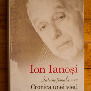 Ion Ianosi - Internationala mea. Cronica unei vieti (editie hardcover)
