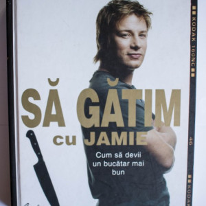 Jamie Oliver - Sa gatim cu Jamie (cum sa devii un bucatar mai bun) (editie hardcover)