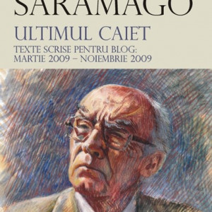 Jose Saramago - Ultimul caiet. Texte scrise pentru blog: martie 2009 - noiembrie 2009 (editie hardcover)
