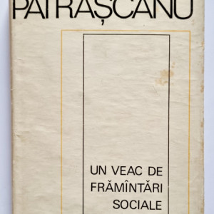 Lucretiu Patrascanu - Un veac de framantari sociale 1821-1907 (editie hardcover)