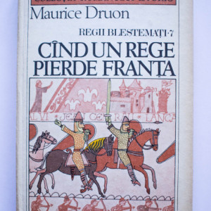 Maurice Druon - Regii blestemati - Cand un rege pierde Franta. Vol. 7 (editie hardcover)