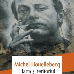 Michel Houellebecq - Harta si teritoriul