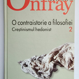 Michel Onfray - O contraistorie a filosofiei. Crestinismul hedonist (vol. II, editie hardcover)