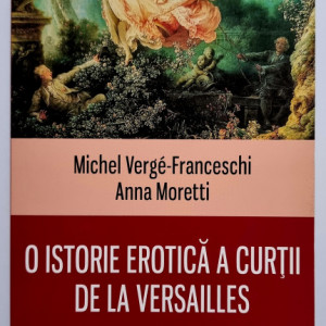 Michel Verge-Franceschi, Anna Moretti - O istorie erotica a curtii de la Versailles