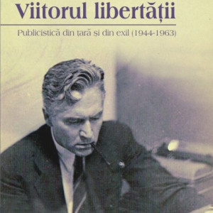 Mihail Farcasanu - Viitorul libertatii. Publicistica din tara si din exil (1944-1963)
