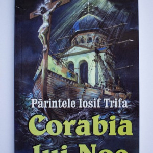 Parintele Iosif Trifa - Corabia lui Noe