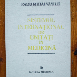 Radu Mihai Vasile - Sistemul international de unitati in medicina (editie hardcover)
