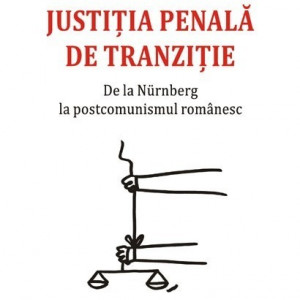 Raluca Grosescu, Raluca Ursachi - Justitia penala de tranzitie. De la Nurnberg la postcomunismul romanesc