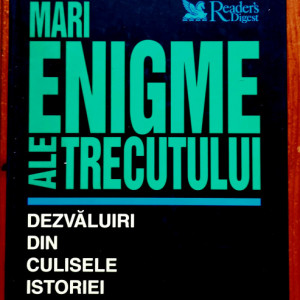 Reader`s Digest - Mari enigme ale trecutului. Dezvaluiri din culisele istoriei (editie hardcover)