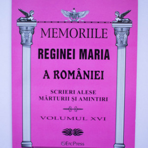 Regina Maria a Romaniei - Memoriile Reginei Maria a Romaniei (vol. XVI)