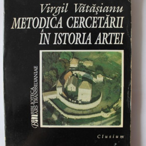 Virgil Vatasianu - Metodica cercetarii in istoria artei (cu autograful editorului, Marius Porumb)