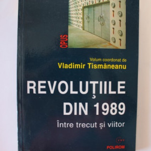 Vladimir Tismaneanu (coord.) - Revolutiile din 1989. Intre trecut si viitor
