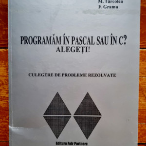 A. Semenescu, M. Tarcolea, F. Grama - Programam in Pascal sau in C? Alegeti! (culegere de probleme rezolvate)