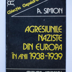 A. Simion - Agresiunile naziste din Europa in anii 1938-1939