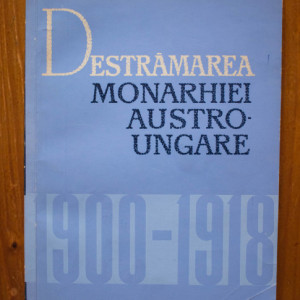 Acad. C. Daicoviciu, Prof. M. Constantinescu - Destramarea monarhiei Austro-Ungare (1900-1918)