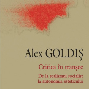 Alex Goldis - Critica in transee. De la realismul socialist la autonomia esteticului