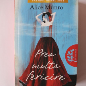 Alice Munro - Prea multa fericire