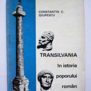 Constantin C. Giurescu - Transilvania in istoria poporului roman (editie hardcover)