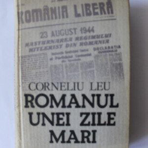 Corneliu Leu - Romanul unei zile mari (editie hardcover)