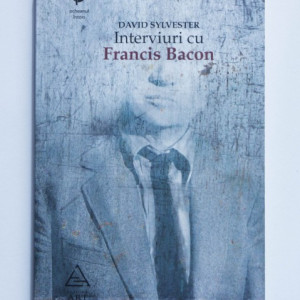 David Sylvester - Interviuri cu Francis Bacon