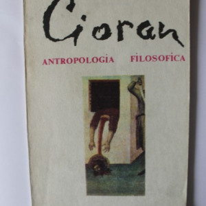 Emil Cioran - Antropologia filosofica