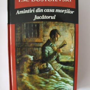 F. M. Dostoievski - Amintiri din Casa Mortilor. Jucatorul (editie hardcover)
