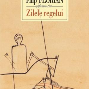 Filip Florian - Zilele regelui (editie hardcover)