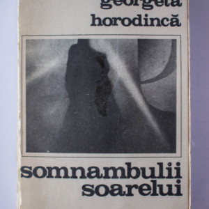 Georgeta Horodinca - Somnambulii soarelui