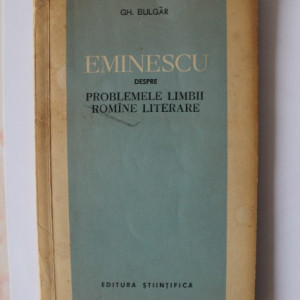 Gh. Bulgar - Eminescu despre problemele limbii romane literare