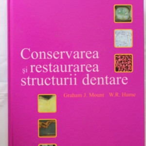 Graham J. Mount, W.R. Hume - Conservarea si restaurarea structurii dentare (editie hardcover)