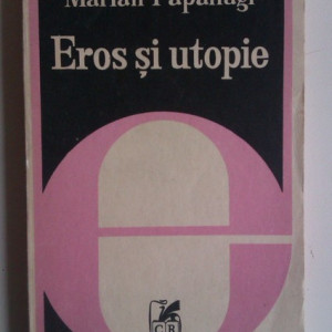 Marian Papahagi - Eros si utopie