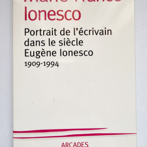 Marie-France Ionesco - Portret de l`ecrivain dans le siecle: Eugene Ionesco (1909-1994)