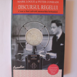 Mark Logue, Peter Conradi - Discursul regelui. Cum a fost salvata monarhia britanica