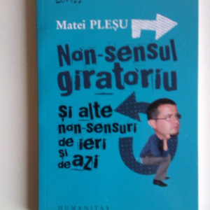 Matei Plesu - Non-sensul giratoriu si alte non-sensuri de ieri si de azi