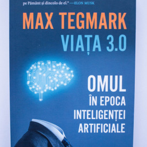 Max Tegmark - Viata 3.0. Omul in epoca inteligentei artificiale