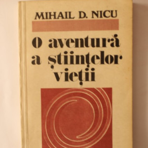 Mihail D. Nicu - O aventura a stiintelor vietii