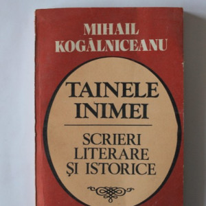 Mihail Kogalniceanu - Tainele inimei. Scrieri literare si istorice