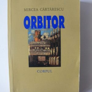 Mircea Cartarescu - Orbitor. Corpul