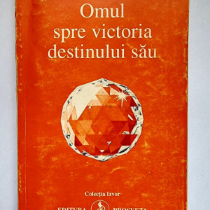 Omraam Mikhael Aivanhov - Omul spre victoria destinului sau