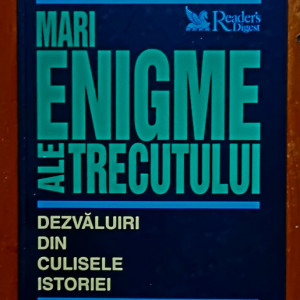 Reader`s Digest - Mari enigme ale trecutului. Dezvaluiri din culisele istoriei (editie hardcover)