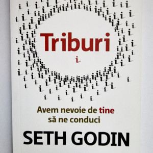 Seth Godin - Triburi. Avem nevoie de tine sa ne conduci