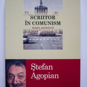 Stefan Agopian - Scriitor in comunism (niste amintiri)