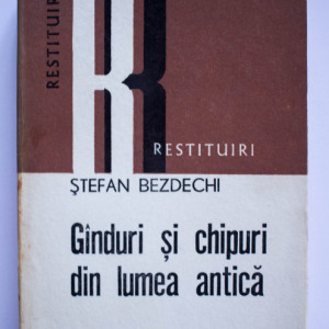 Stefan Bezdechi - Ganduri si chipuri din lumea antica