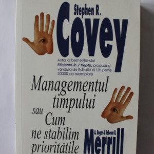 Stephen R. Covey - Managementul timpului sau Cum ne stabilim prioritatile