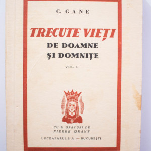 C. Gane - Trecute vieti de doamne si domnite (cu 31 gravuri de Pierre Grant) (vol. I, cu autograf) (editie princeps, interbelica)