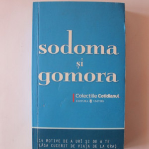 Colectiv autori - Sodoma si Gomora - 14 motive de a uri si de a te lasa cucerit de viata de la oras