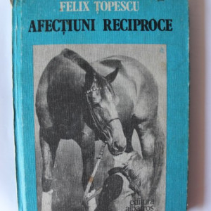 Felix Topescu - Afectiuni reciproce (editie hardcover)